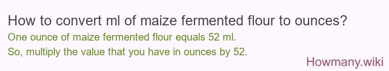How to convert ml of maize fermented flour to ounces?