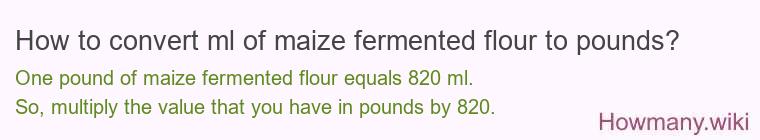 How to convert ml of maize fermented flour to pounds?