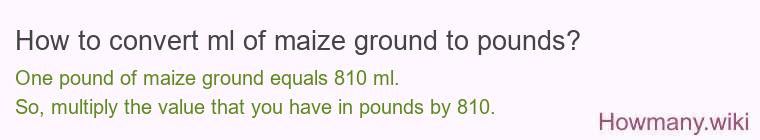 How to convert ml of maize ground to pounds?