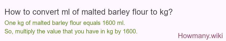 How to convert ml of malted barley flour to kg?