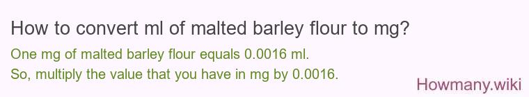 How to convert ml of malted barley flour to mg?