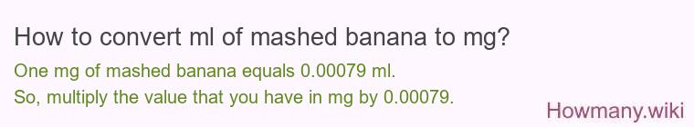 How to convert ml of mashed banana to mg? How to convert ml of mashed banana to mg?