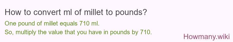 How to convert ml of millet to pounds? How to convert ml of millet to pounds?