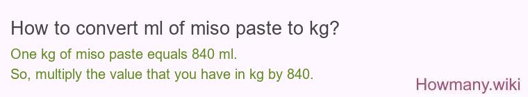 How to convert ml of miso paste to kg? How to convert ml of miso paste to kg?