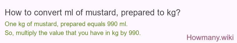 How to convert ml of mustard, prepared to kg? How to convert ml of mustard, prepared to kg?
