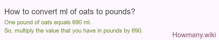 How to convert ml of oats to pounds? How to convert ml of oats to pounds?