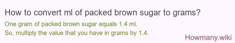 How to convert ml of packed brown sugar to grams? How to convert ml of packed brown sugar to grams?