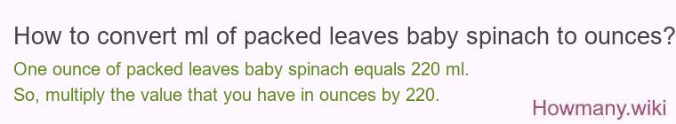How to convert ml of packed leaves baby spinach to ounces?