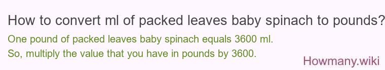 How to convert ml of packed leaves baby spinach to pounds?