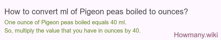 How to convert ml of Pigeon peas boiled to ounces?