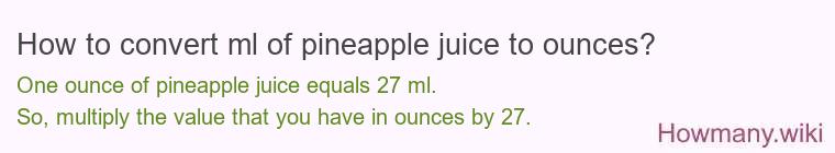How to convert ml of pineapple juice to ounces? How to convert ml of pineapple juice to ounces?