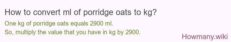 How to convert ml of porridge oats to kg?