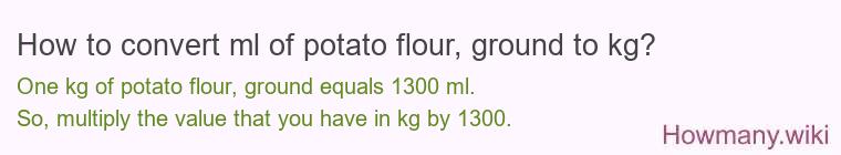 How to convert ml of potato flour, ground to kg?