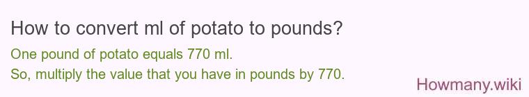 How to convert ml of potato to pounds? How to convert ml of potato to pounds?
