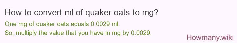 How to convert ml of quaker oats to mg? How to convert ml of quaker oats to mg?