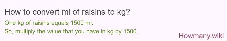How to convert ml of raisins to kg? How to convert ml of raisins to kg?
