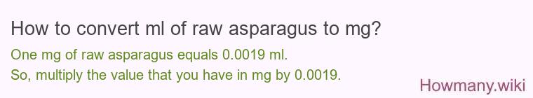 How to convert ml of raw asparagus to mg? How to convert ml of raw asparagus to mg?