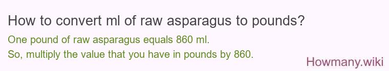 How to convert ml of raw asparagus to pounds?