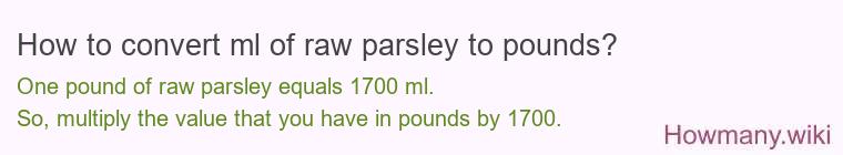 How to convert ml of raw parsley to pounds?