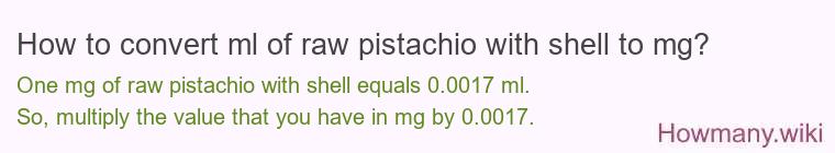 How to convert ml of raw pistachio with shell to mg?