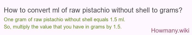 How to convert ml of raw pistachio without shell to grams?