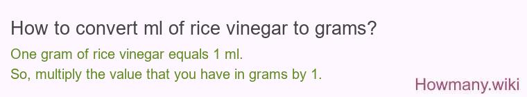 How to convert ml of rice vinegar to grams? How to convert ml of rice vinegar to grams?