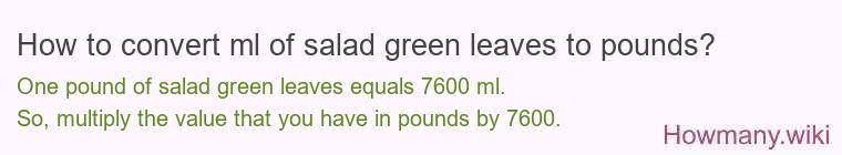 How to convert ml of salad green leaves to pounds?