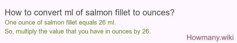 How to convert ml of salmon fillet to ounces?
