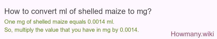 How to convert ml of shelled maize to mg?