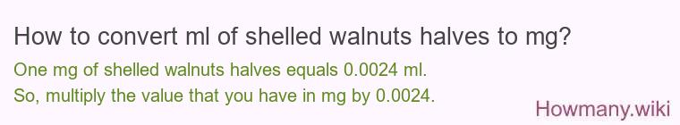 How to convert ml of shelled walnuts halves to mg?