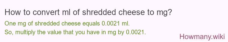 How to convert ml of shredded cheese to mg? How to convert ml of shredded cheese to mg?