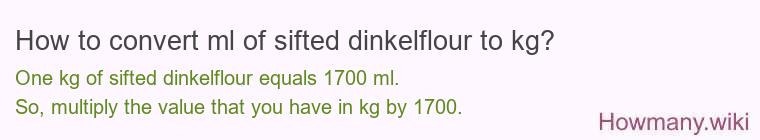 How to convert ml of sifted dinkelflour to kg? How to convert ml of sifted dinkelflour to kg?