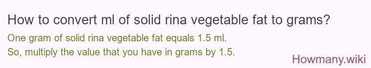 How to convert ml of solid rina vegetable fat to grams?