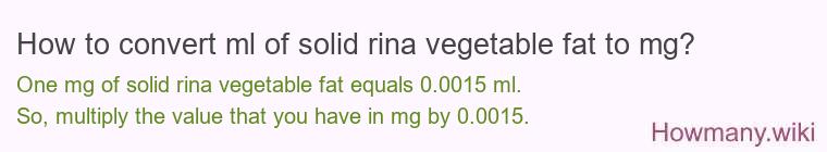 How to convert ml of solid rina vegetable fat to mg?