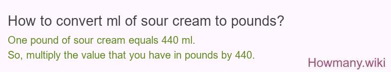 How to convert ml of sour cream to pounds? How to convert ml of sour cream to pounds?