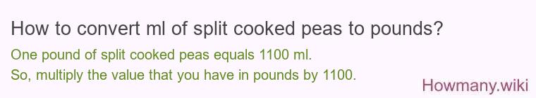 How to convert ml of split cooked peas to pounds?