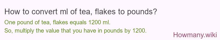 How to convert ml of tea, flakes to pounds?