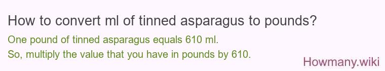 How to convert ml of tinned asparagus to pounds?