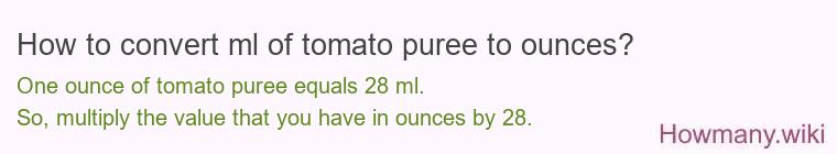 How to convert ml of tomato puree to ounces? How to convert ml of tomato puree to ounces?