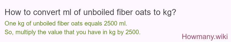 How to convert ml of unboiled fiber oats to kg? How to convert ml of unboiled fiber oats to kg?