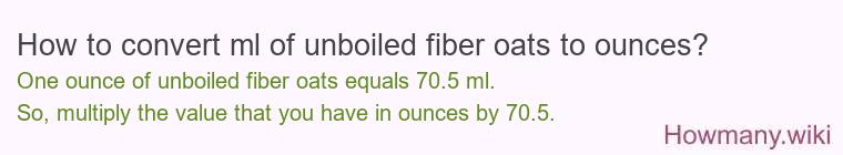 How to convert ml of unboiled fiber oats to ounces?