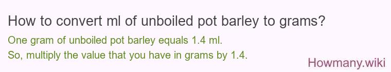 How to convert ml of unboiled pot barley to grams?
