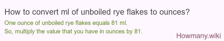 How to convert ml of unboiled rye flakes to ounces?