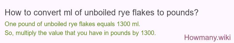 How to convert ml of unboiled rye flakes to pounds?