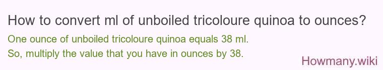 How to convert ml of unboiled tricoloure quinoa to ounces?