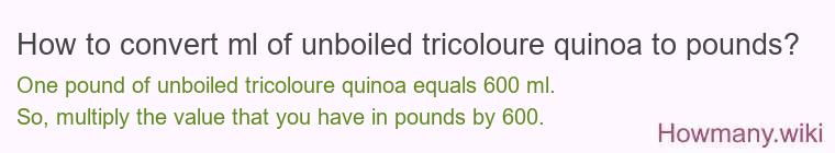 How to convert ml of unboiled tricoloure quinoa to pounds?