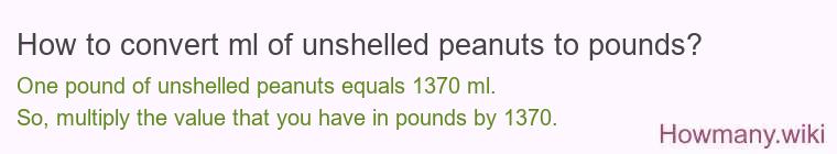 How to convert ml of unshelled peanuts to pounds? How to convert ml of unshelled peanuts to pounds?