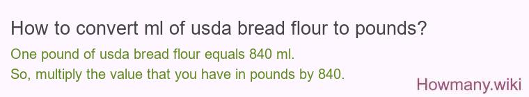 How to convert ml of usda bread flour to pounds? How to convert ml of usda bread flour to pounds?