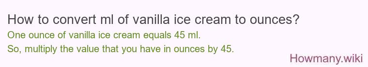How to convert ml of vanilla ice cream to ounces? How to convert ml of vanilla ice cream to ounces?
