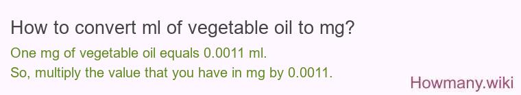 How to convert ml of vegetable oil to mg? How to convert ml of vegetable oil to mg?